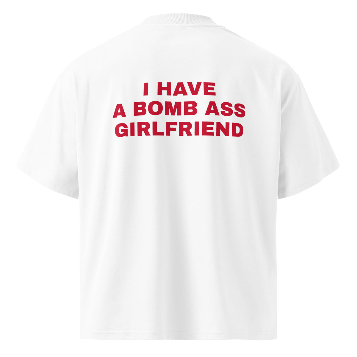 I HAVE A BOMB ASS GIRLFRIEND oversized t-shirt – white back view | So True