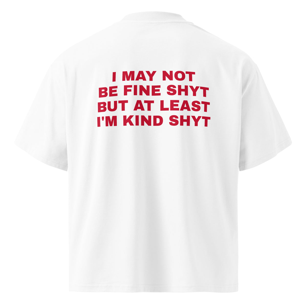 I MAY NOT BE FINE SHYT BUT AT LEAST I'M KIND SHYT oversized t-shirt – white back view | So True
