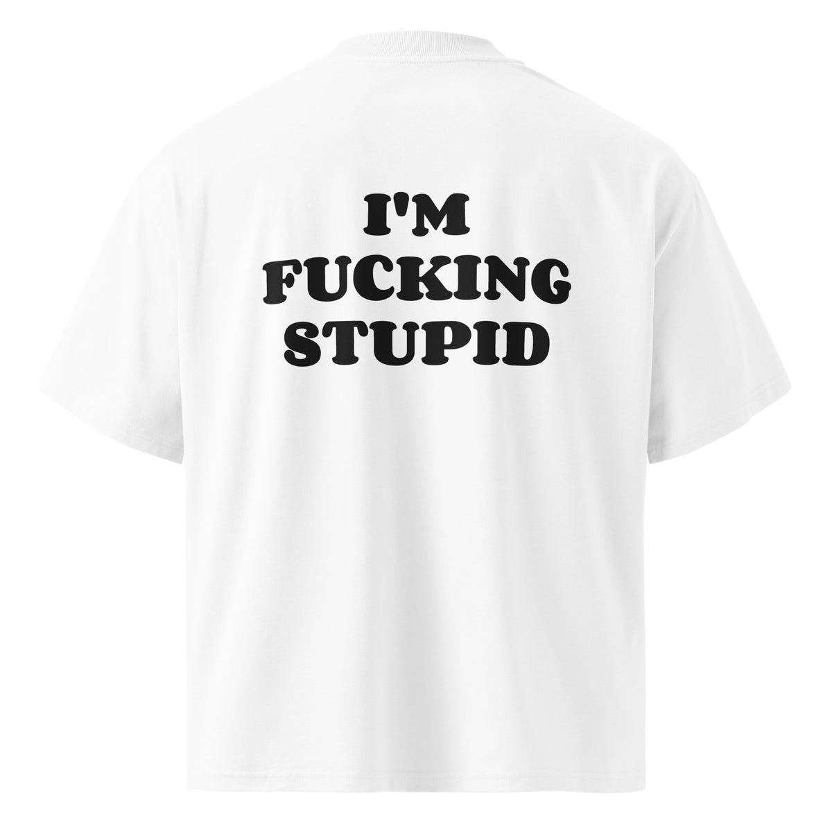 I'M FUCKING STUPID oversized t-shirt – white back view | So True