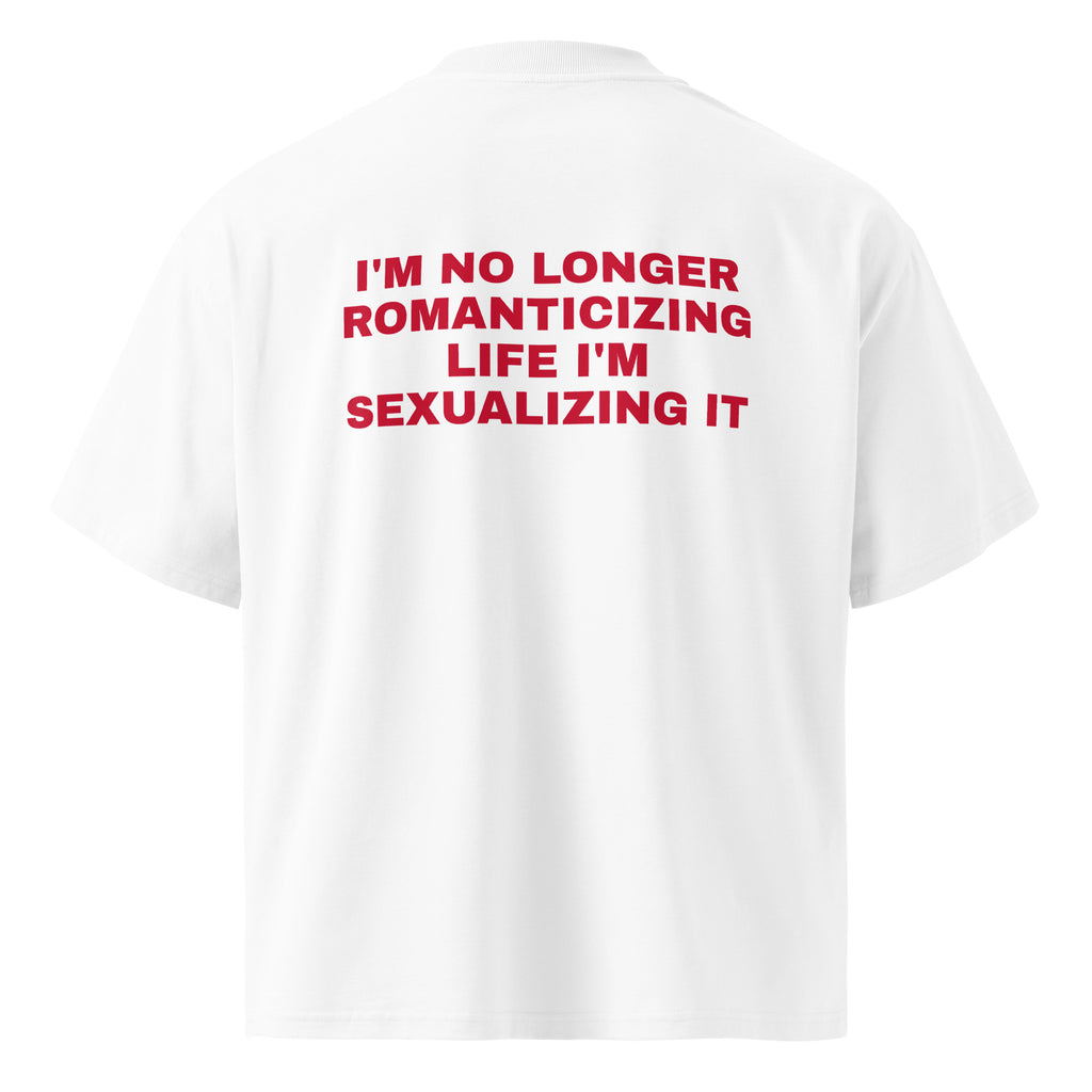 I'M NO LONGER ROMANTICIZING LIFE I'M SEXUALIZING IT oversized t-shirt – white back view | So True