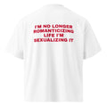I'M NO LONGER ROMANTICIZING LIFE I'M SEXUALIZING IT oversized t-shirt – white back view | So True