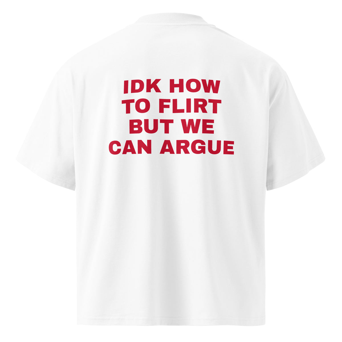 IDK HOW TO FLIRT BUT WE CAN ARGUE oversized t-shirt – white back view | So True