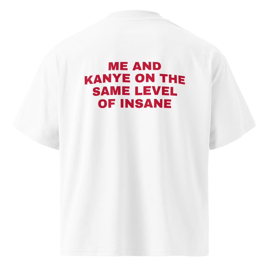 ME AND KANYE ON THE SAME LEVEL OF INSANE oversized t-shirt – white back view | So True
