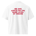 ME AND KANYE ON THE SAME LEVEL OF INSANE oversized t-shirt – white back view | So True