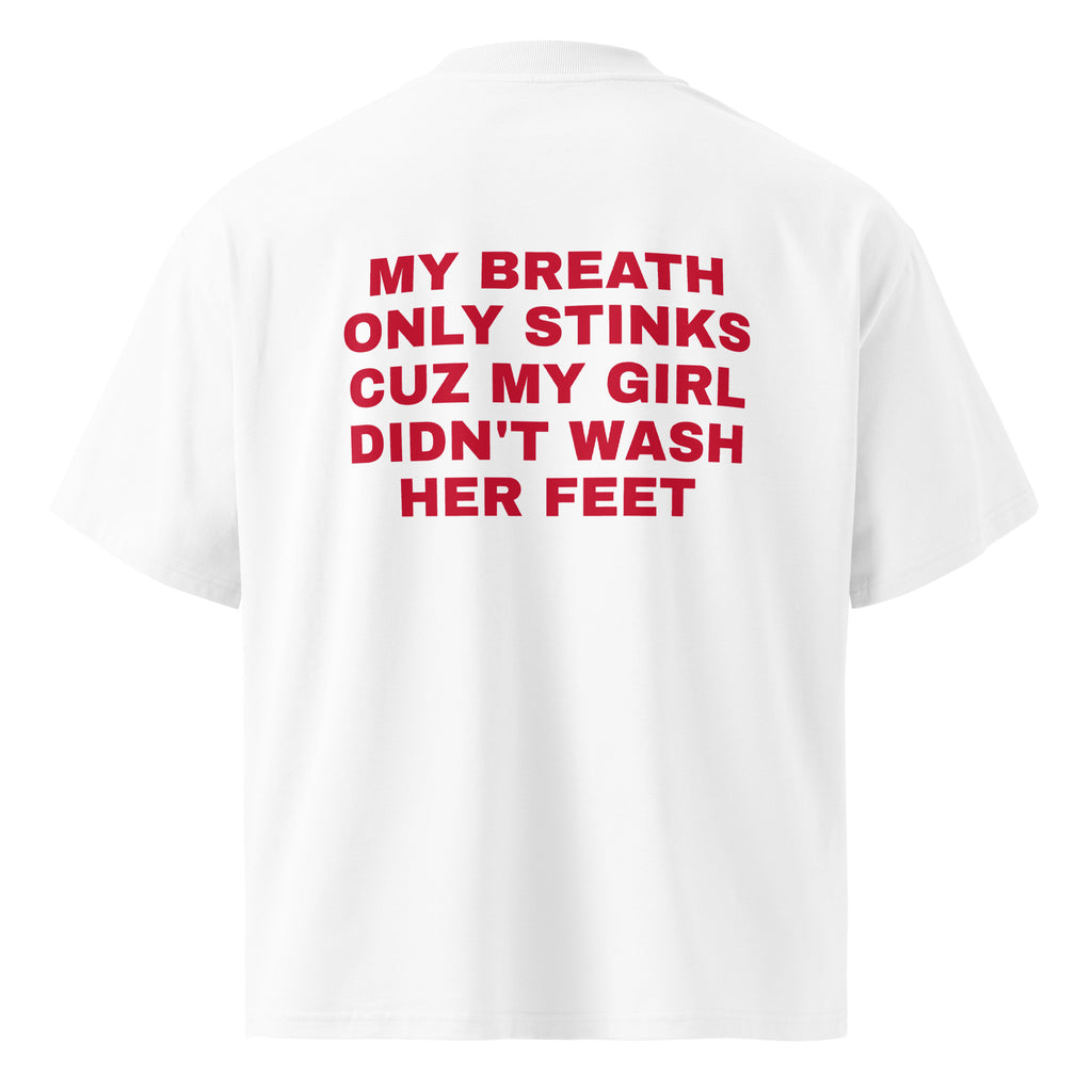 MY BREATH ONLY STINKS CUZ MY GIRL DIDN'T WASH HER FEET oversized t-shirt – white back view | So True