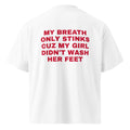 MY BREATH ONLY STINKS CUZ MY GIRL DIDN'T WASH HER FEET oversized t-shirt – white back view | So True