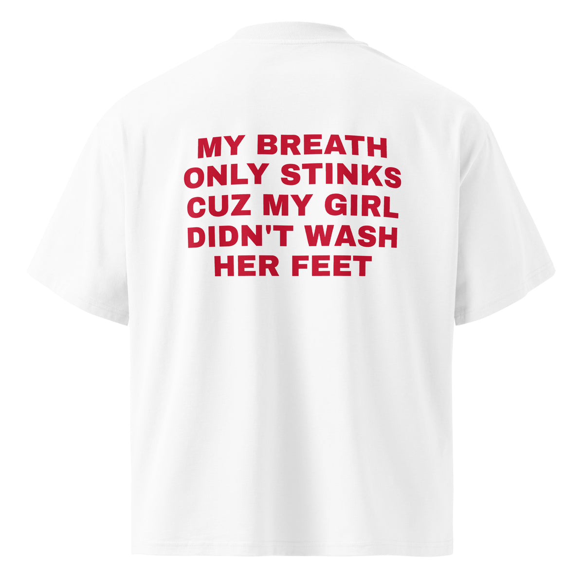 MY BREATH ONLY STINKS CUZ MY GIRL DIDN'T WASH HER FEET oversized t-shirt – white back view | So True
