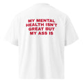 MY MENTAL HEALTH ISN'T GREAT BUT MY ASS IS oversized t-shirt – white back view | So True