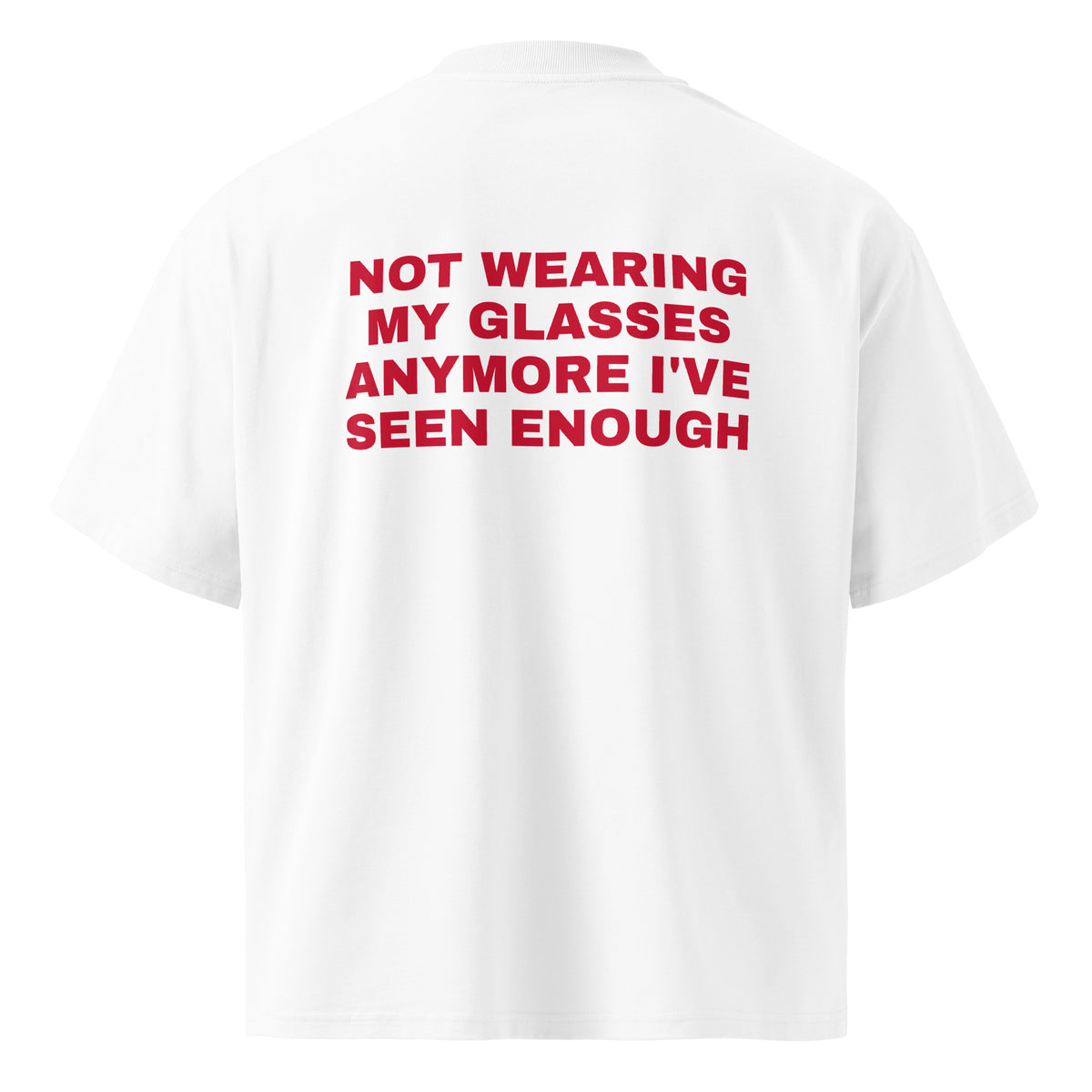 NOT WEARING MY GLASSES ANYMORE I'VE SEEN ENOUGH oversized t-shirt – white back view | So True