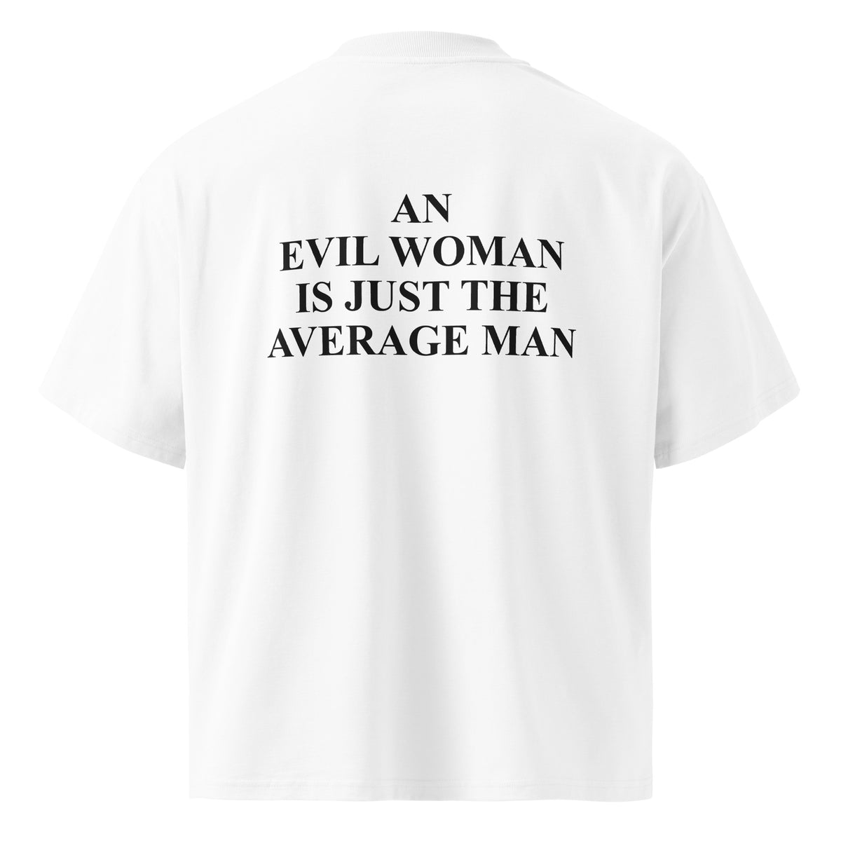 AN EVIL WOMAN IS JUST THE AVERAGE MAN oversized t-shirt – white back view | So True