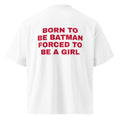 BORN TO BE BATMAN FORCED TO BE A GIRL oversized t-shirt – white back view | So True
