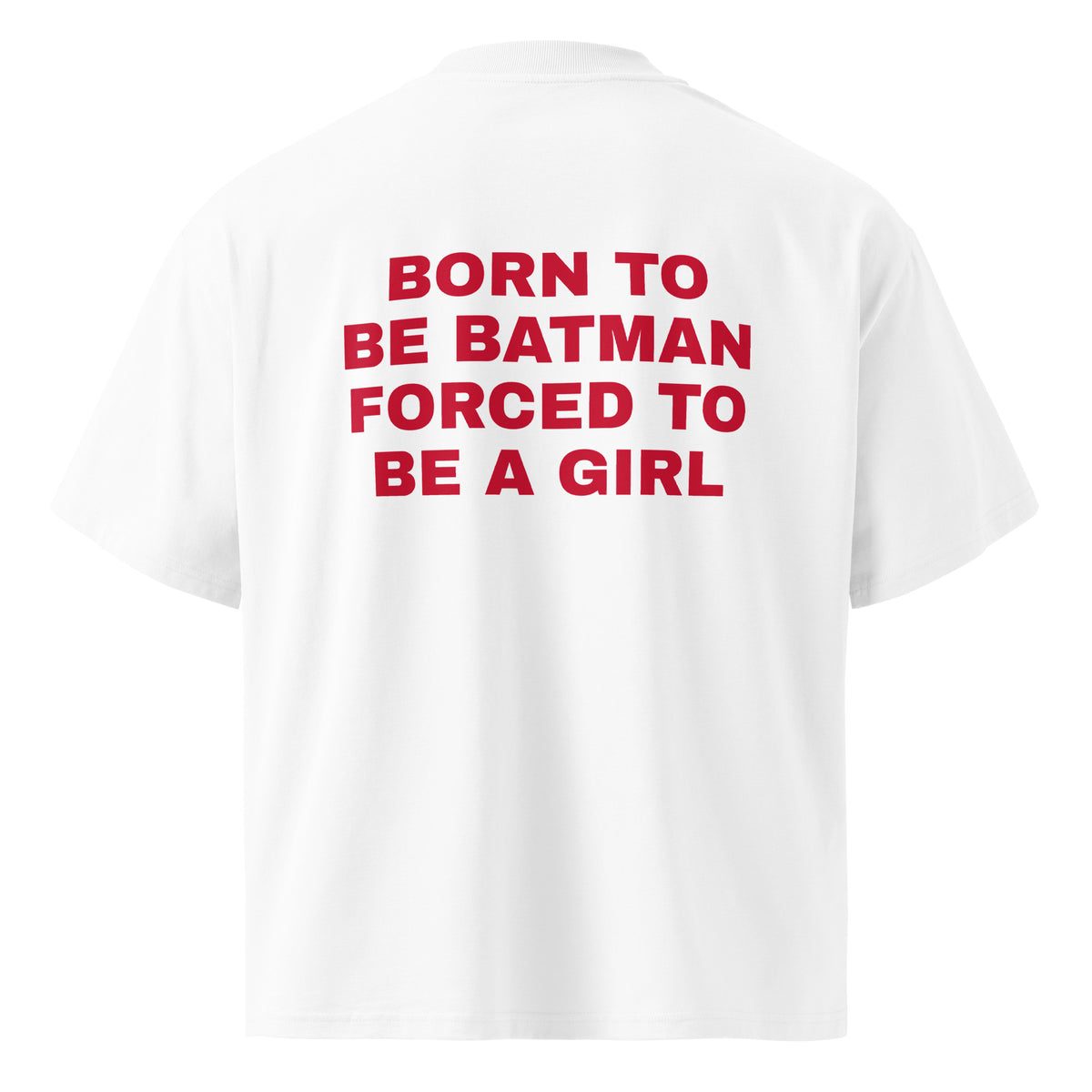 BORN TO BE BATMAN FORCED TO BE A GIRL oversized t-shirt – white back view | So True