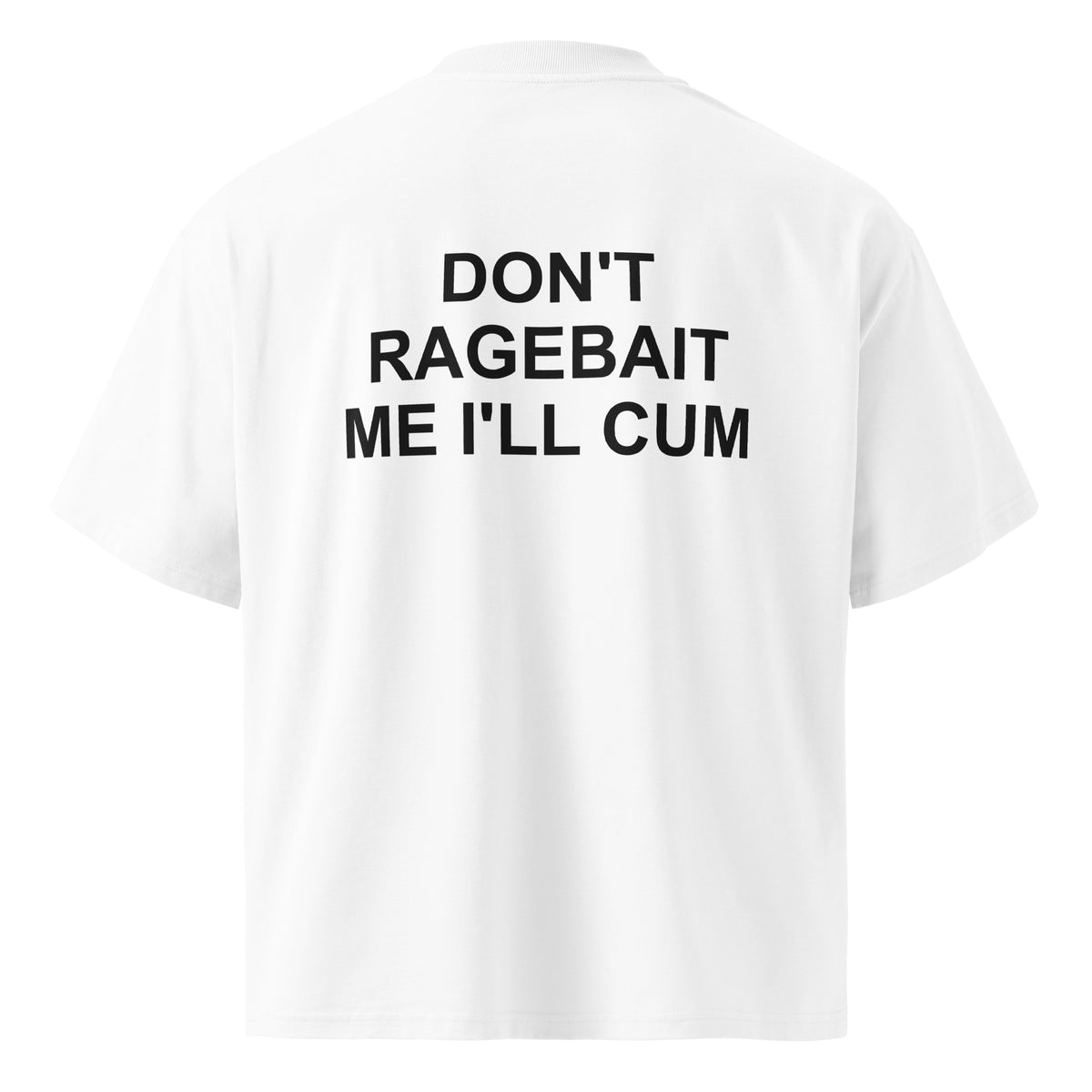 DON'T RAGEBAIT ME I'LL CUM oversized t-shirt – white back view | So True
