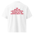 HE SAID HE LOVES PHYSICAL TOUCH SO I'M GONNA BEAT HIM oversized t-shirt – white back view | So True