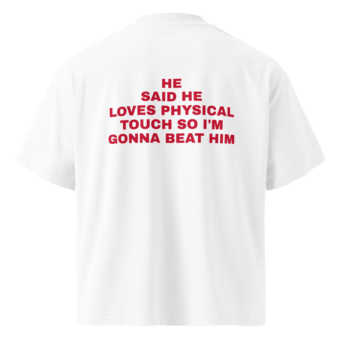 HE SAID HE LOVES PHYSICAL TOUCH SO I'M GONNA BEAT HIM oversized t-shirt – white back view | So True