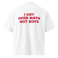 I CRY OVER MATH NOT BOYS oversized t-shirt – white back view | So True