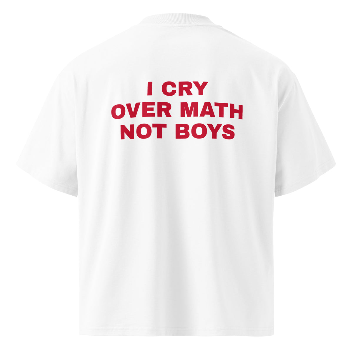 I CRY OVER MATH NOT BOYS oversized t-shirt – white back view | So True
