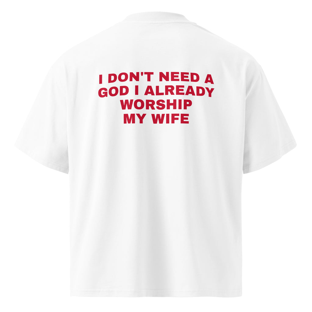 I DON'T NEED A GOD I ALREADY WORSHIP MY WIFE oversized t-shirt – white back view | So True