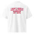 I DON'T NEED A GOD I ALREADY WORSHIP MY WIFE oversized t-shirt – white back view | So True