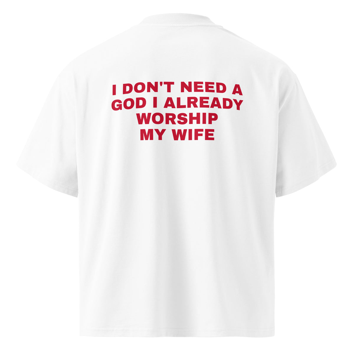 I DON'T NEED A GOD I ALREADY WORSHIP MY WIFE oversized t-shirt – white back view | So True