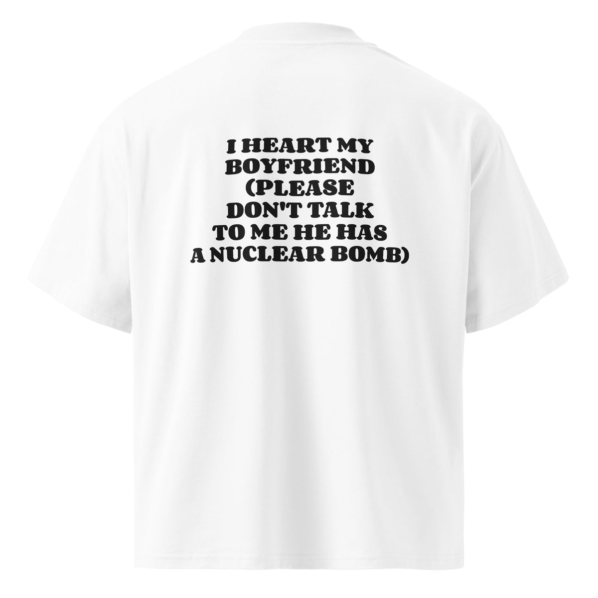 I HEART MY BOYFRIEND (PLEASE DON'T TALK TO ME HE HAS A NUCLEAR BOMB) oversized t-shirt – white back view | So True