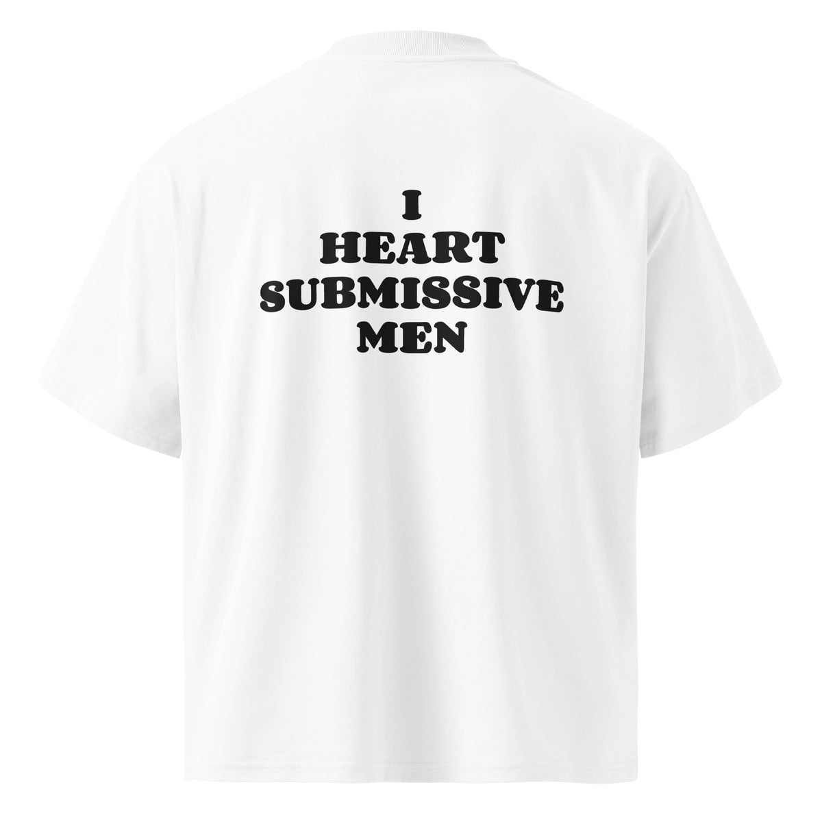 I HEART SUBMISSIVE MEN oversized t-shirt – white back view | So True