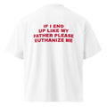 IF I END UP LIKE MY FATHER PLEASE EUTHANIZE ME oversized t-shirt – white back view | So True