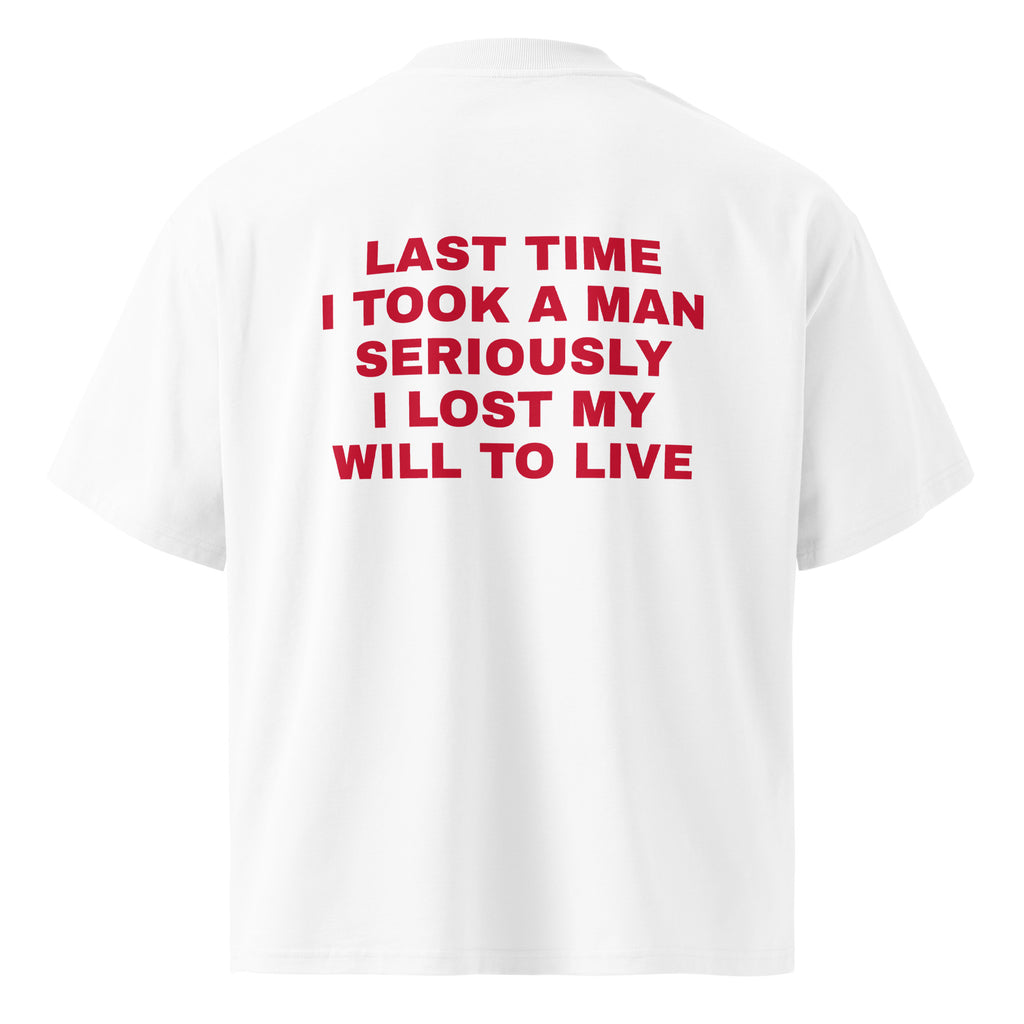 LAST TIME I TOOK A MAN SERIOUSLY I LOST MY WILL TO LIVE oversized t-shirt – white back view | So True