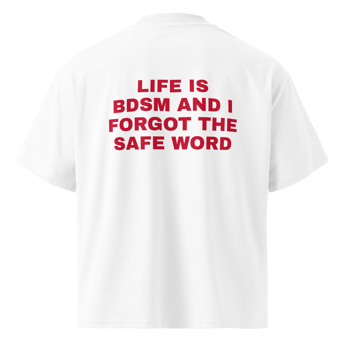 LIFE IS BDSM AND I FORGOT THE SAFE WORD oversized t-shirt – white back view | So True