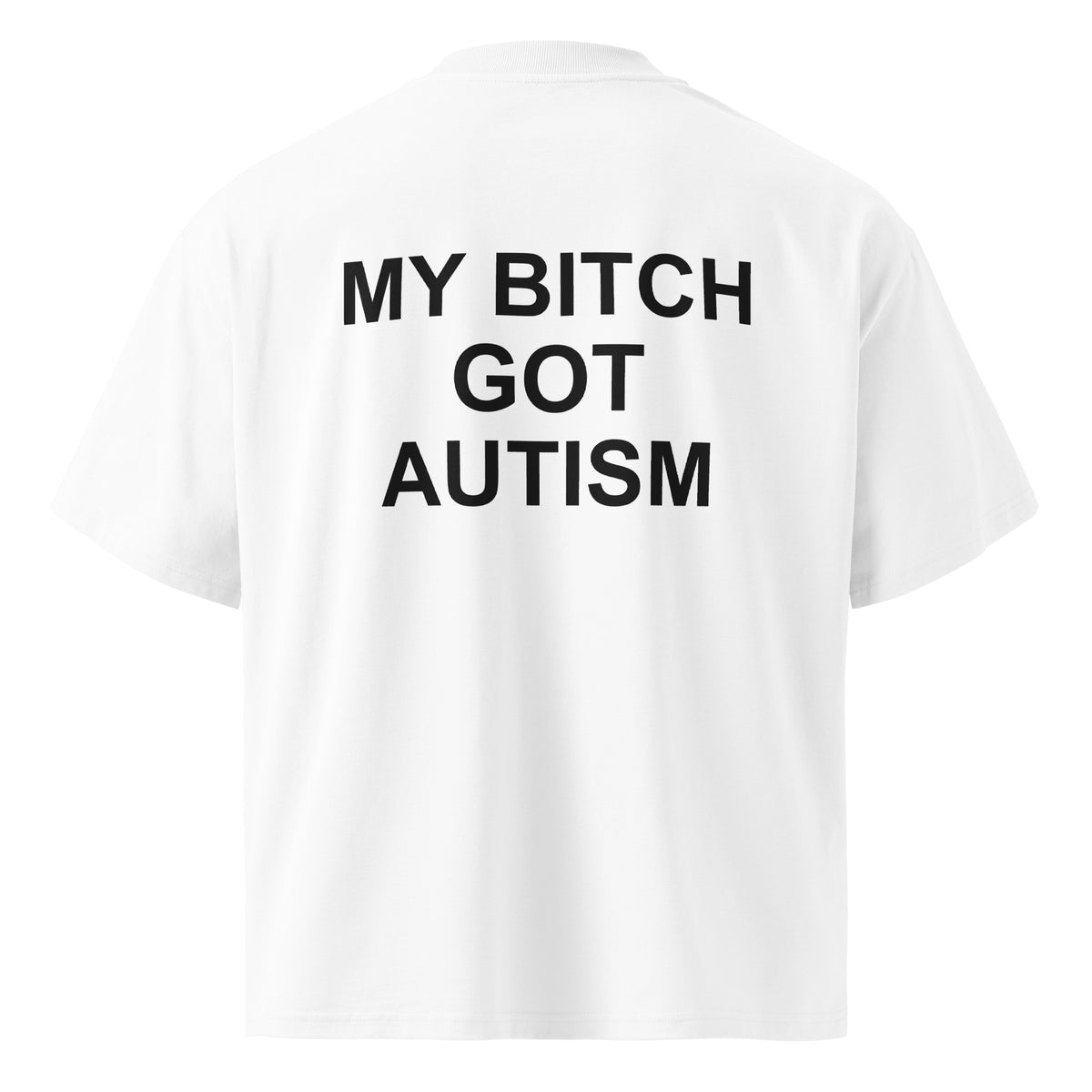 MY BITCH GOT AUTISM oversized t-shirt – white back view | So True