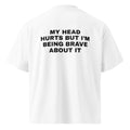 MY HEAD HURTS BUT I’M BEING BRAVE ABOUT IT oversized t-shirt – white back view | So True