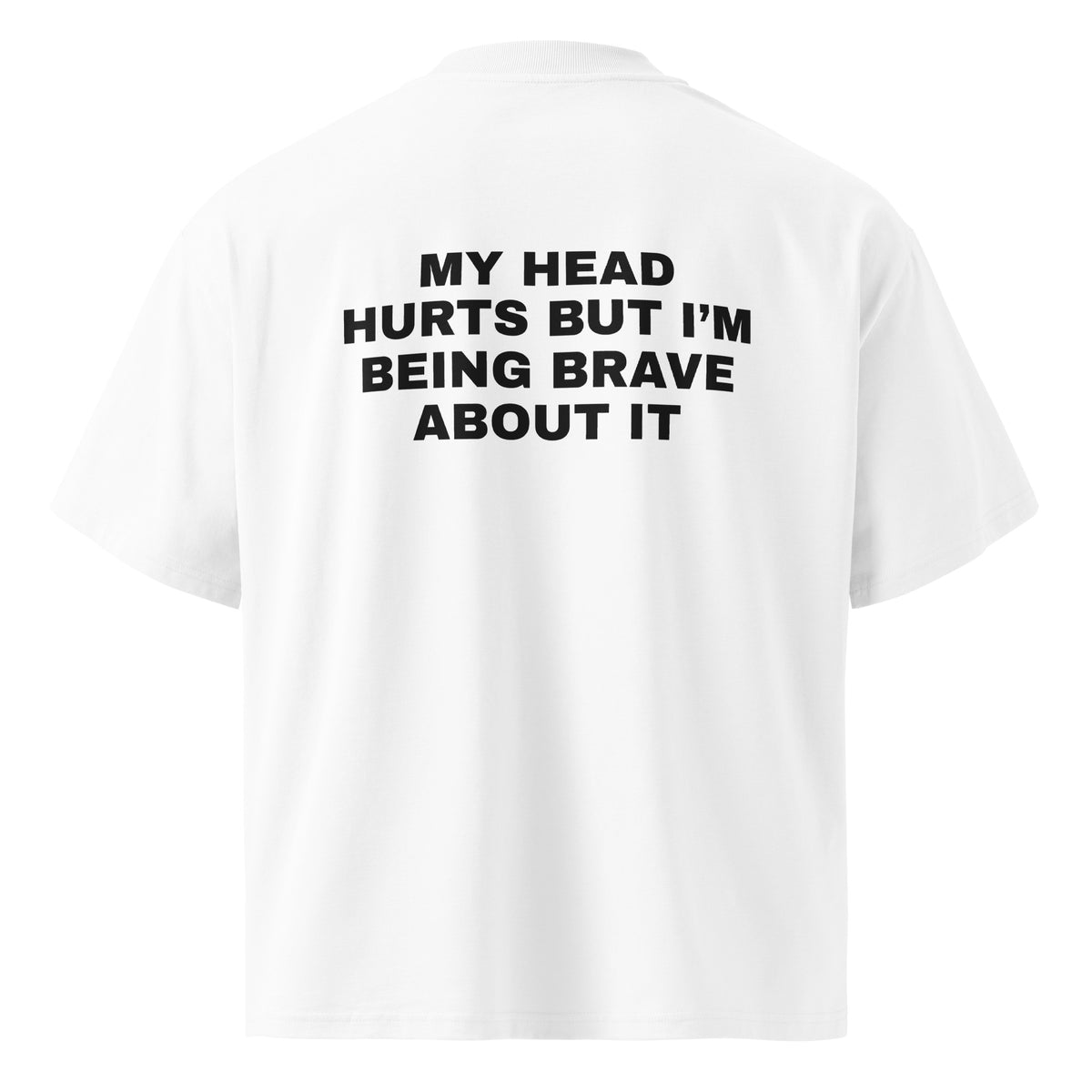 MY HEAD HURTS BUT I’M BEING BRAVE ABOUT IT oversized t-shirt – white back view | So True