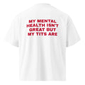 MY MENTAL HEALTH ISN'T GREAT BUT MY TITS ARE oversized t-shirt – white back view | So True