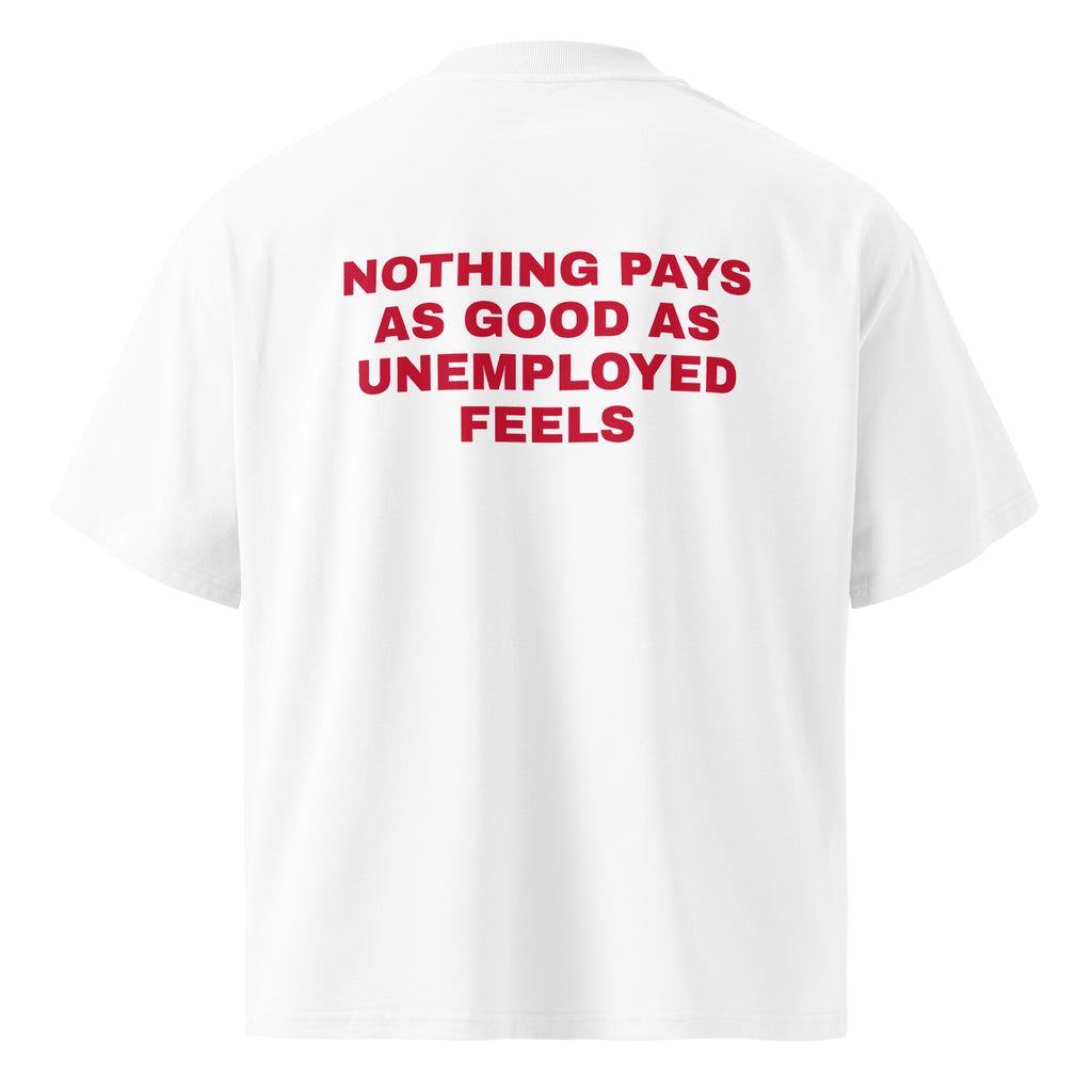 NOTHING PAYS AS GOOD AS UNEMPLOYED FEELS oversized t-shirt – white back view | So True