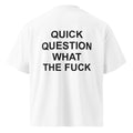 QUICK QUESTION WHAT THE FUCK oversized t-shirt – white back view | So True