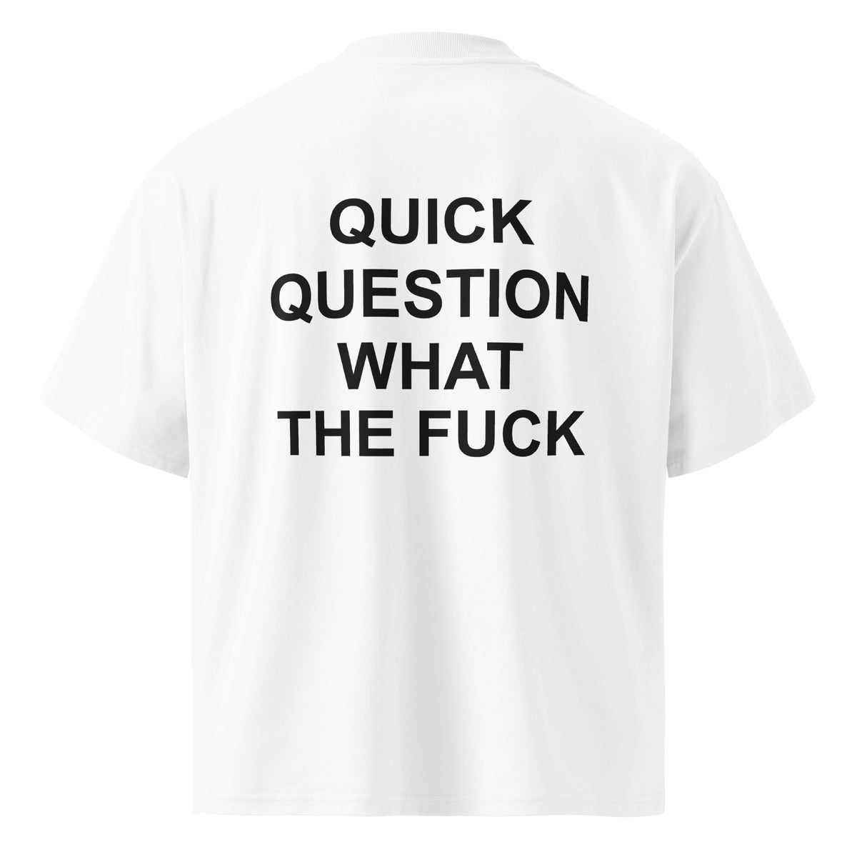 QUICK QUESTION WHAT THE FUCK oversized t-shirt – white back view | So True