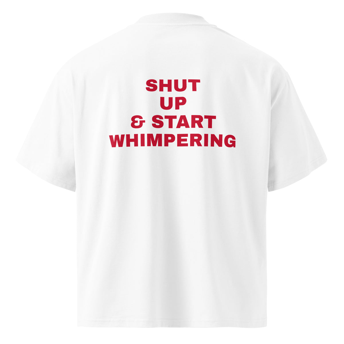 SHUT UP & START WHIMPERING oversized t-shirt – white back view | So True