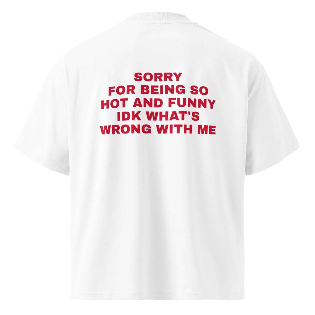 SORRY FOR BEING SO HOT AND FUNNY IDK WHAT'S WRONG WITH ME oversized t-shirt – white back view | So True