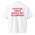TRUSTING A MAN WOULD NOT RECOMMEND oversized t-shirt – white back view | So True
