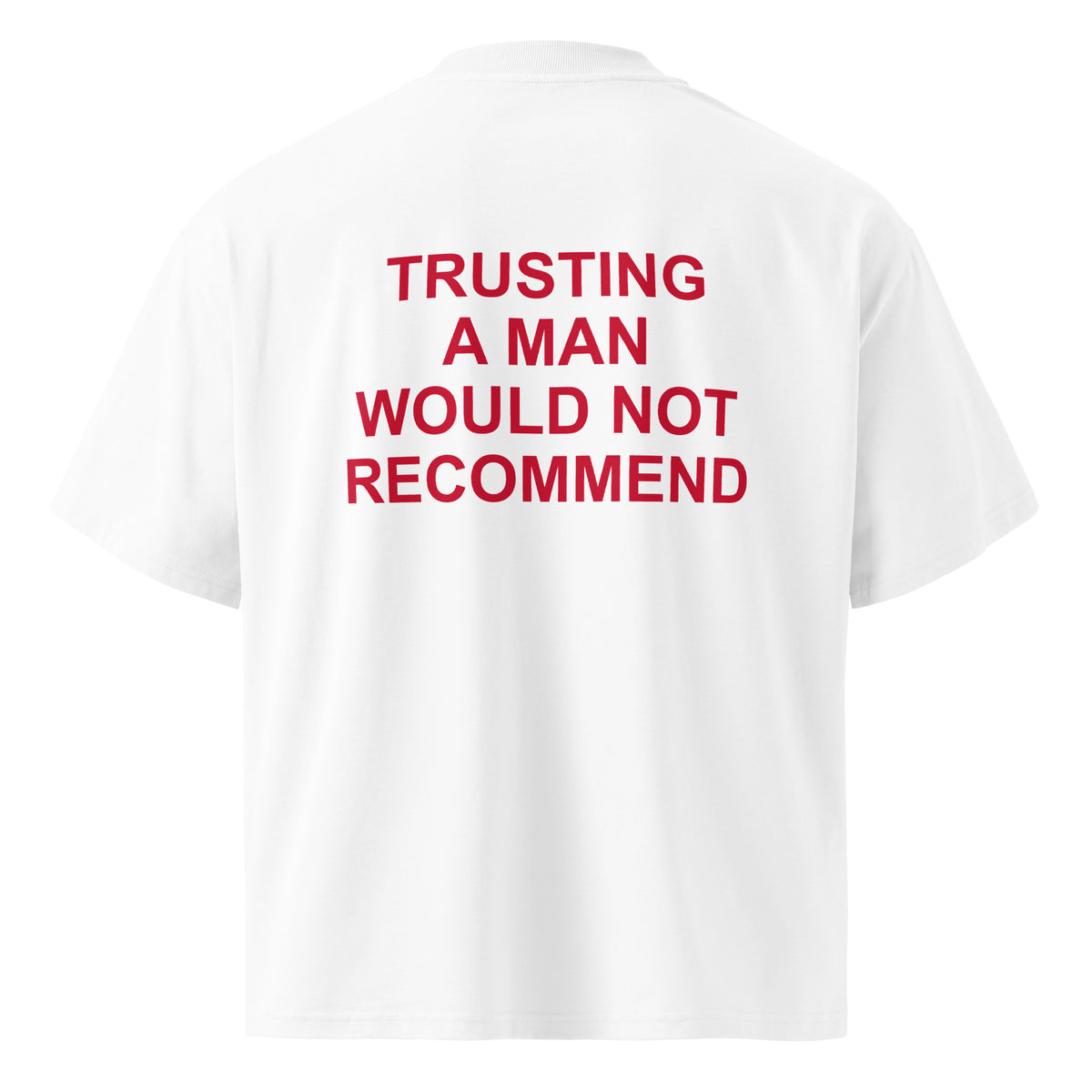 TRUSTING A MAN WOULD NOT RECOMMEND oversized t-shirt – white back view | So True