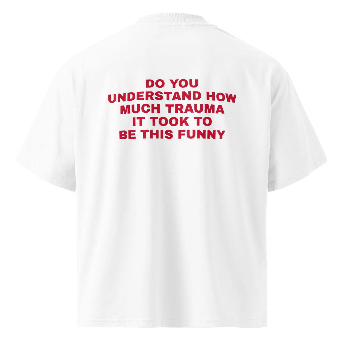 DO YOU UNDERSTAND HOW MUCH TRAUMA IT TOOK TO BE THIS FUNNY oversized t-shirt – white back view | So True