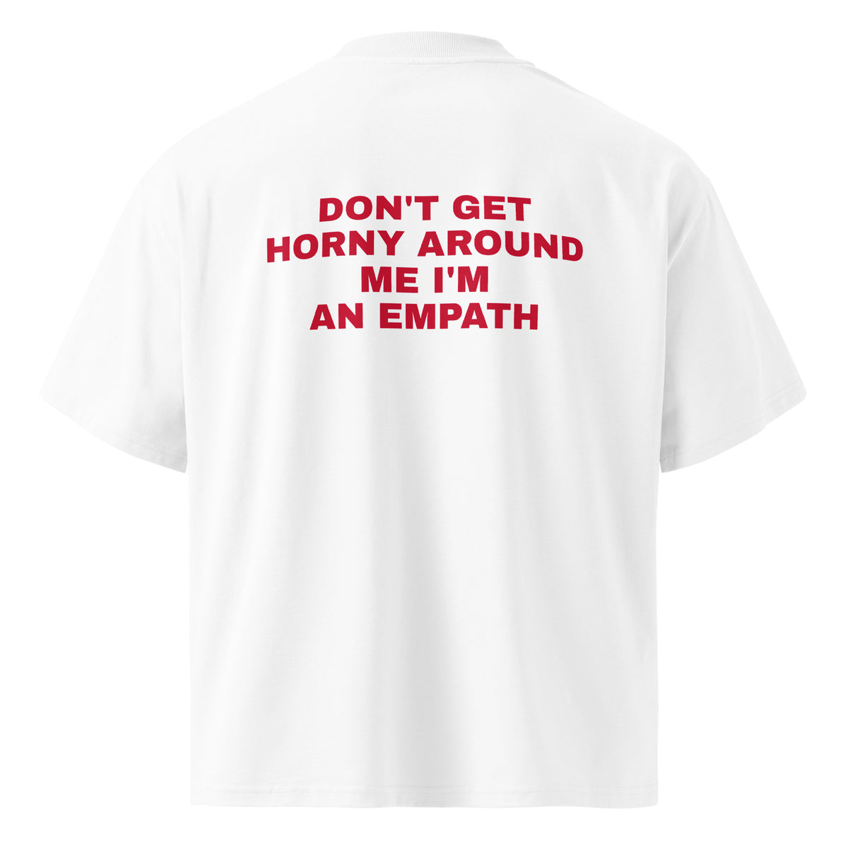 DON'T GET HORNY AROUND ME I'M AN EMPATH oversized t-shirt – white back view | So True