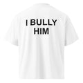 I BULLY HIM oversized t-shirt – white back view | So True