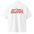 I DON'T NEED A GOD I ALREADY WORSHIP MY BF oversized t-shirt – white back view | So True