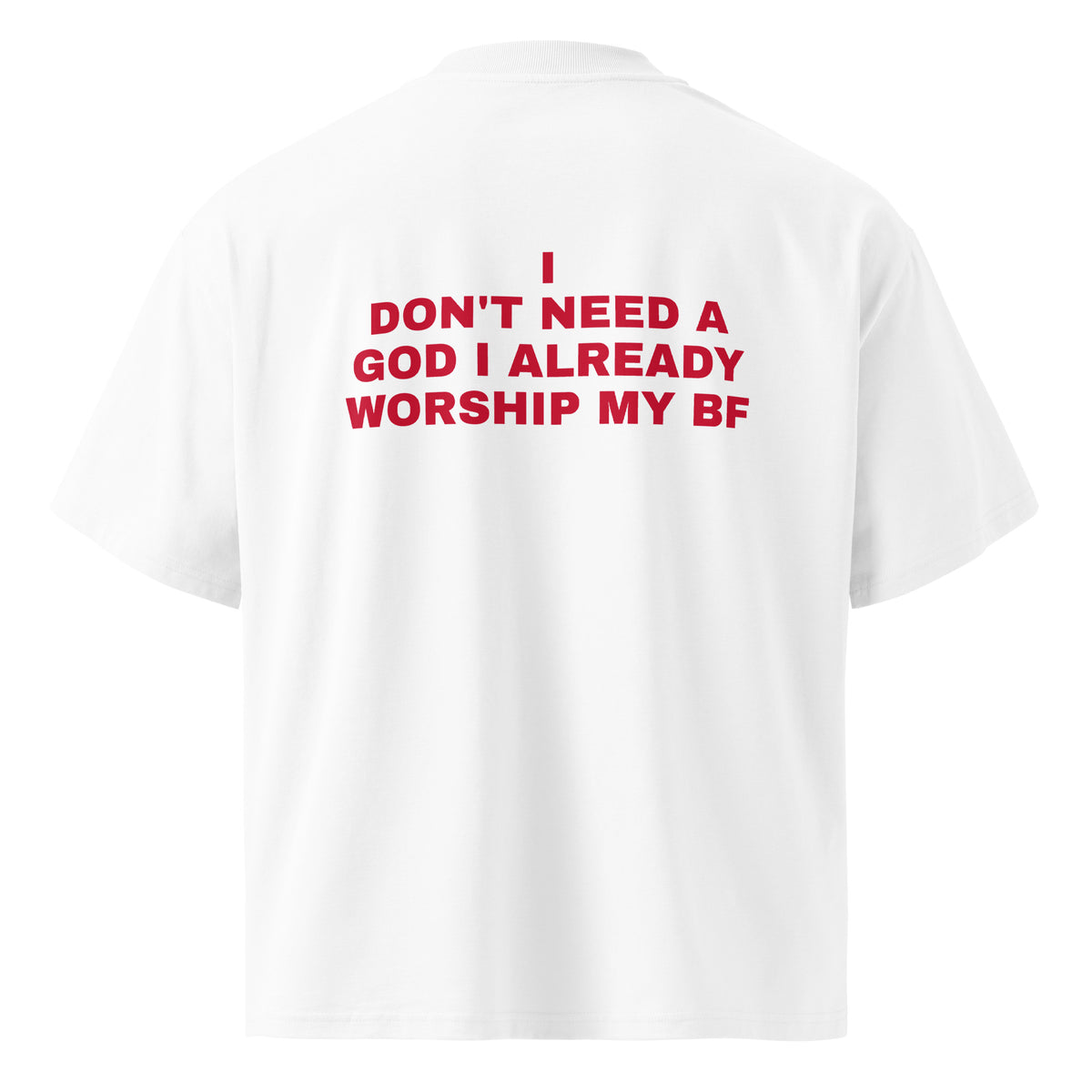 I DON'T NEED A GOD I ALREADY WORSHIP MY BF oversized t-shirt – white back view | So True