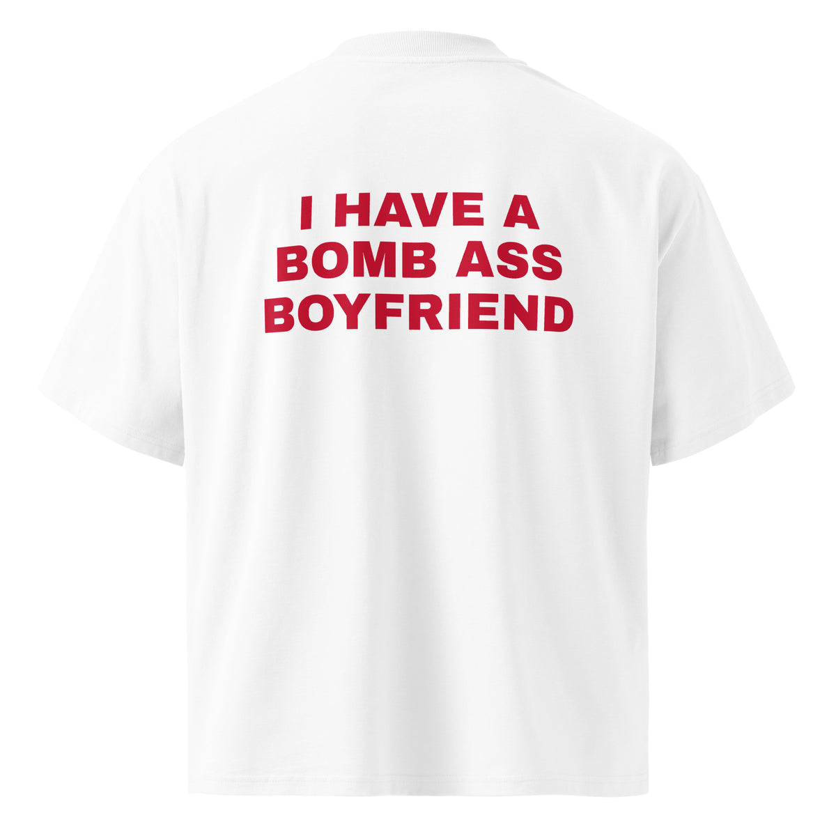 I HAVE A BOMB ASS BOYFRIEND oversized t-shirt – white back view | So True
