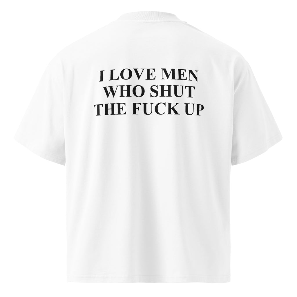 I LOVE MEN WHO SHUT THE FUCK UP oversized t-shirt – white back view | So True