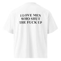 I LOVE MEN WHO SHUT THE FUCK UP oversized t-shirt – white back view | So True