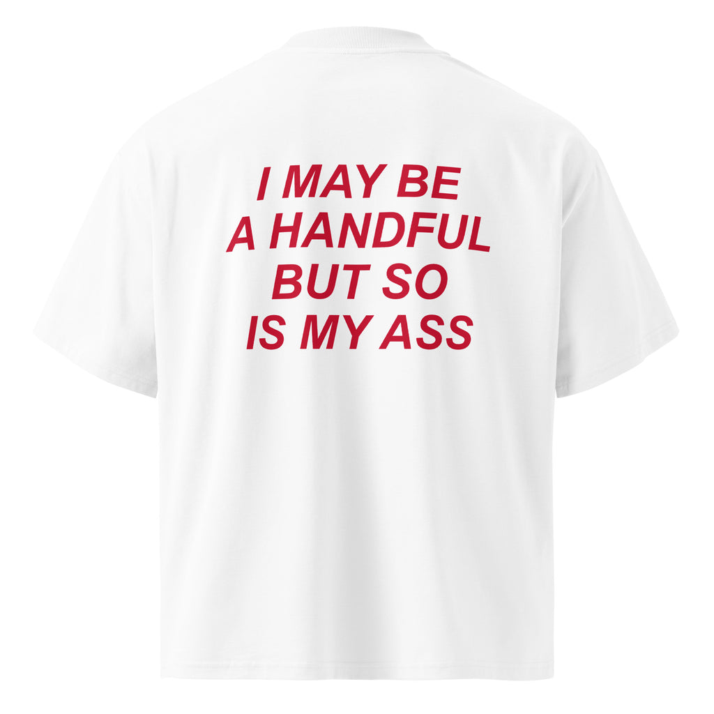 I MAY BE A HANDFUL BUT SO IS MY ASS oversized t-shirt – white back view | So True
