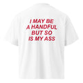 I MAY BE A HANDFUL BUT SO IS MY ASS oversized t-shirt – white back view | So True